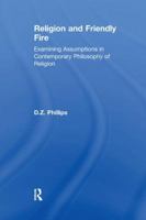 Religion and Friendly Fire: Examining Assumptions in Contemporary Philosophy of Religion 1138266574 Book Cover