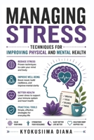 Managing Stress: Techniques for Improving Physical and Mental Health. (The Psychology of Wellness: Master Your Mind to Heal Your Body.) B0HG5MF73D Book Cover