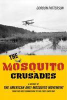 The Mosquito Crusades: A History of the American Anti-Mosquito Movement from the Reed Commission to the First Earth Day (Studies in Modern Science, Technology, and the Environment) 081354534X Book Cover