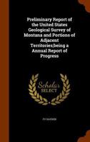 Preliminary Report of the United States Geological Survey of Montana and Portions of Adjacent Territories;being a Annual Report of Progress 1146531818 Book Cover