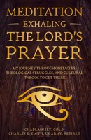 Meditation: Exhaling The Lord's Prayer: My Journey through Obstacles, Theological Struggles, and Cultural Taboos to Get There B08KMHRTKB Book Cover