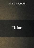 Titian,: A collection of fifteen pictures and a portrait of the painter with introd. and interpretation 1517071232 Book Cover