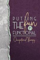 Putting The Fun In Functional Occupational Therapy: A Beautiful Notebook for OTs and Assistants 1091583781 Book Cover