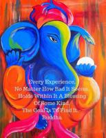 "Every Experience, No Matter How Bad It Seems, Holds Within It A Blessing Of Some Kind.The Goal Is To Find It." Buddha 1790351693 Book Cover