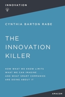 The Innovation Killer: How What We Know Limits What We Can Imagine and What Smart Companies Are Doing About It 1400232570 Book Cover