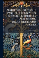 Aesthetisch-kritische Parallele der beyden größten Redner des Alterthums, Demosthenes und Cicero 1179028449 Book Cover