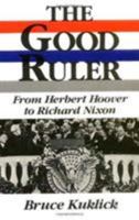 The good ruler: From Herbert Hoover to Richard Nixon 0813512824 Book Cover