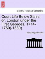 Court Life Below Stairs: Or, London Under the First (Last) Georges 1241550603 Book Cover