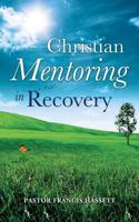 Christian Mentoring in Recovery 1498410189 Book Cover