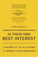 In Their Own Best Interest: A History of the U.S. Effort to Improve Latin Americans 0674244923 Book Cover