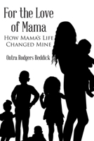 For the Love of Mama: How Mama's Life Changed Mine 1662428782 Book Cover