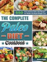The Complete Paleo Diet Cookbook: 500 Fast and Easy Paleo Diet Recipes for Health and Rapid Weight Loss 1649846339 Book Cover