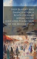 Shop Slavery and Emancipation, a Revolutionary Appeal to the Educated Young Men of the Middle Class 1022174797 Book Cover