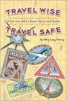 Travel Wise, Travel Safe: From One Who's Been There and Back 096667331X Book Cover