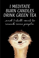 I Meditate, Burn Candles, Drink Green Tea, and I Still Want to Smack Some People: a funny notebook journal perfect for expressing a cheeky, sassy personality. 1699293201 Book Cover