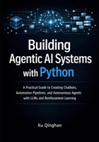 Building Agentic AI Systems with Python: A Practical Guide to Creating Chatbots, Automation Pipelines, and Autonomous Agents with LLMs and ... (Modern AI Systems Engineering with Python) B0GHS4PSKH Book Cover