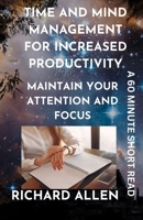 Time and Mind Management for Increased Productivity: Maintain Your Attention and Focus B0C7JLB3YF Book Cover