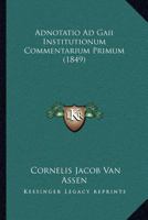 Adnotatio Ad Gaii Institutionum Commentarium Primum (1849) 1160770735 Book Cover