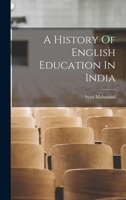 A History Of English Education In India: 1781-1893 1017958297 Book Cover