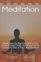 Meditation: Mindfulness for Beginners How to Live in the Moment, Stress and Worry Free in a Constant State of Peace and Happiness 1691601616 Book Cover
