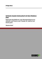 Kritische Soziale Kulturarbeit mit dem Medium Film: Potenziale des Mediums unter Ber�cksichtigung von �sthetik und Theorie nach Theodor W. Adorno und David Lynch 3656076197 Book Cover