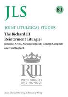 The Richard III Reinterment Liturgies: An Account of the Planning and Execution of the Ceremonies and Liturgical Reburial of the Bones of King Richard III in Leicester Cathedral in Passion Week 2015 1848258321 Book Cover