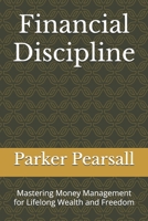 Financial Discipline: Mastering Money Management for Lifelong Wealth and Freedom B0FL11SFN1 Book Cover