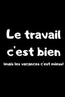 Le travail c'est bien (mais les vacances c'est mieux): Carnet de notes - 100 pages 1650386699 Book Cover