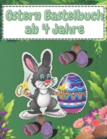 Ostern Bastelbuch ab 4 Jahre: Ostern basteln f�r Kinder - Der gro�e Bastelspa� f�r die Allerkleinsten in der Osterzeit - F�r Kinder ab 4 Jahren B09T9YNH5P Book Cover