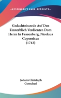 Gedachtnissrede Auf Den Unsterblich Verdienten Dom Herrn in Frauenberg, Nicolaus Copernicus, ALS Den Orfin Der Des Wahren Weltbaues, Welche ... Auf Der Universitatsbibliothek Zu Leipzig, Im Maymonate  1104752441 Book Cover