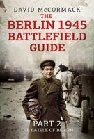 The Berlin 1945 Battlefield Guide: Part 2-The Battle of Berlin 178155739X Book Cover