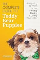 The Complete Guide To Teddy Bear Puppies: Everything to Know About Finding, Raising, and Loving your Teddy 1523969997 Book Cover