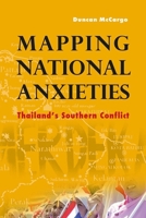 Mapping National Anxieties: Thailand's Southern Conflict 8776940861 Book Cover