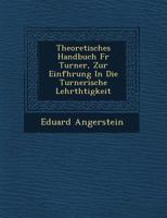 Theoretisches Handbuch F R Turner, Zur Einf Hrung in Die Turnerische Lehrth Tigkeit 1249788013 Book Cover