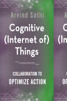 Cognitive (Internet Of) Things: Collaboration to Optimize Action 1137594659 Book Cover