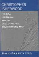 Christopher Isherwood: His Era, His Gang, and the Legacy of the Truly Strong Man 1570034036 Book Cover