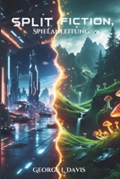 SPLIT FICTION SPIELANLEITUNG: Löse jedes Geheimnis frei, maximiere dein Kampfpotenzial und erreiche 100 % Abschluss (German Edition) B0F246NNDW Book Cover