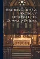 Historia Religiosa, Politica, Y Literaria De La Compania De Jesus ... 1022464981 Book Cover