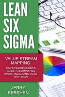 Lean Six Sigma: Value Stream Mapping: Simplified Beginner's Guide to Eliminating Waste and Adding Value with Lean (Lean, Six Sigma, Quick Start Beginner's Guide, Quality Control) 1530576261 Book Cover