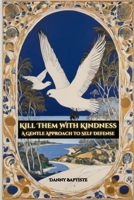 Kill Them With Kindness: A Gentle Approach to Self Defense B0FX1W7FGW Book Cover