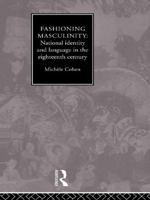 Fashioning Masculinity: National Identity and Language in the Eighteenth Century 0415756391 Book Cover