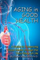 Aging in Good Health: A Guide to Preserving Good Health Through the Third Stage of Live 1581072643 Book Cover