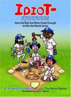 Idiot-Syncrasies: How The Red Sox Were Smart Enough To Win The World Series 1593374828 Book Cover