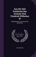 Aus Der Zeit Friedrichs Des Grossen Und Friedrich Wilhelms Iii: Abhandlungen Zur Preussischen Geschichte 1345261888 Book Cover