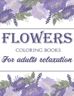 Flowers Coloring Book For Adults Relaxation: 40 Flowers Coloring Pages with Fun, Easy, and Stress Relieving Flower Designs B088BLKWX5 Book Cover