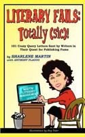Literary Fails: Totally (Sic)!: 101 Crazy Query Letters Sent by Writers in Their Quest for Publishing Fame 1468146025 Book Cover