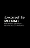 Joy Comes In The Morning: Six Reasons Not To Stop On Six B0GQ547MXK Book Cover