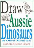 Draw Aussie Dinosaurs: & Other Monsters 0958653674 Book Cover