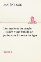 Les Myst�res Du Peuple, Ou Histoire d'Une Famille de Prol�taires � Travers Les �ges, Vol. 1 (Classic Reprint) 1539094995 Book Cover