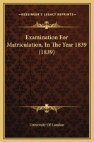 Examination for Matriculation, in the Year 1839 1437027261 Book Cover